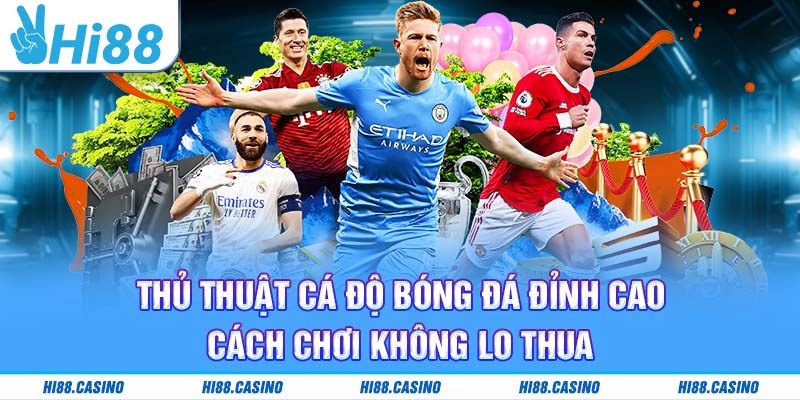 Thủ Thuật Cá Độ Bóng Đá Đỉnh Cao – Cách Chơi Không Lo Thua