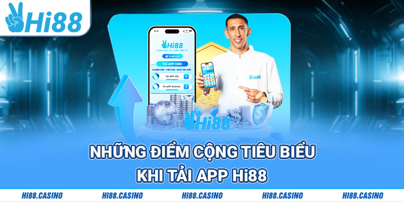 Những điểm cộng tiêu biểu khi tải app Hi88