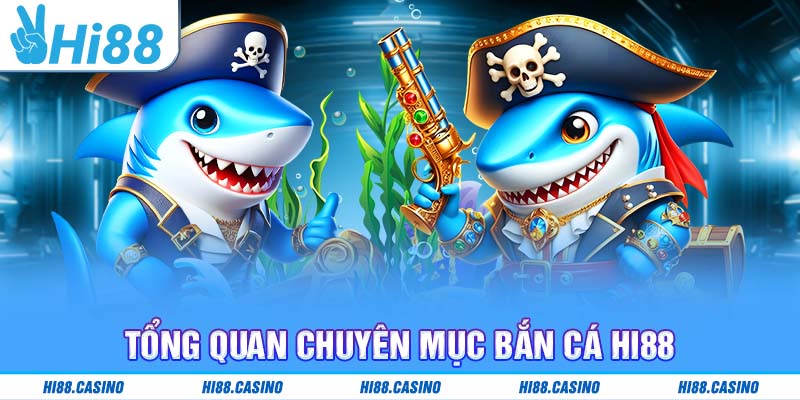 Tổng quan chuyên mục bắn cá Hi88