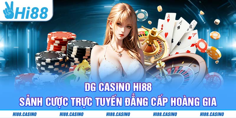 DG Live Casino Hi88 - Sảnh Cược Trực Tuyến Đẳng Cấp Hoàng Gia